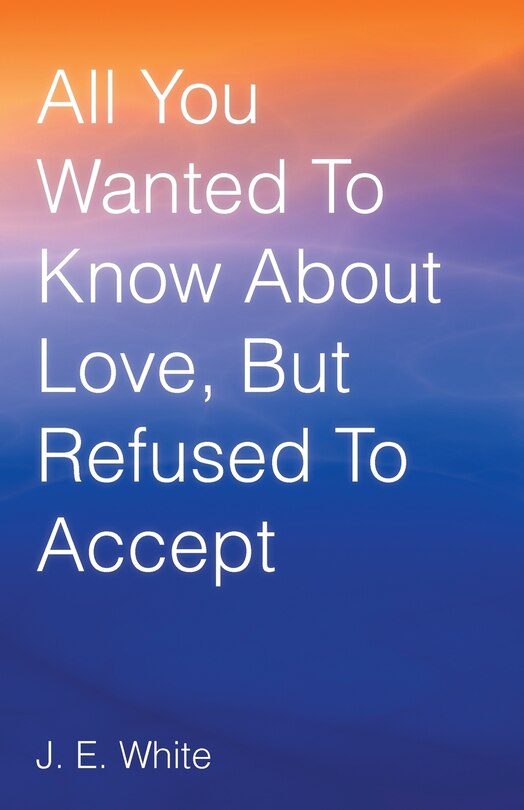 Front cover_All You Wanted to Know about Love, But Refused to Accept