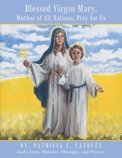 Front cover_Blessed Virgin Mary, Mother of All Nations, Pray for Us