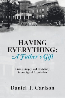 HAVING EVERYTHING: A Father's Gift: Living Simply and Gratefully in An Age of Acquisition