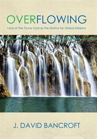 Overflowing: Love of the Triune God as the Motive for Global Missions