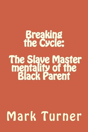 Breaking the Cycle: The Slave Master mentality of the Black Parent