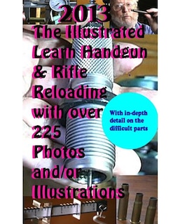 Front cover_2013 The Illustrated Learn Handgun & Rifle Reloading with over 225 photos and/or