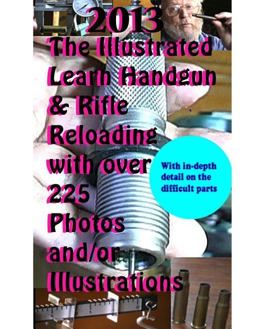 Front cover_2013 The Illustrated Learn Handgun & Rifle Reloading with over 225 photos and/or
