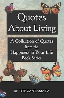 Quotes About Living: Quotes from the Happiness in Your Life Book Series