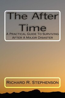 The After Time: A Practical Guide To Surviving After A Major Disaster