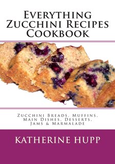 Front cover_Everything Zucchini Recipes Cookbook