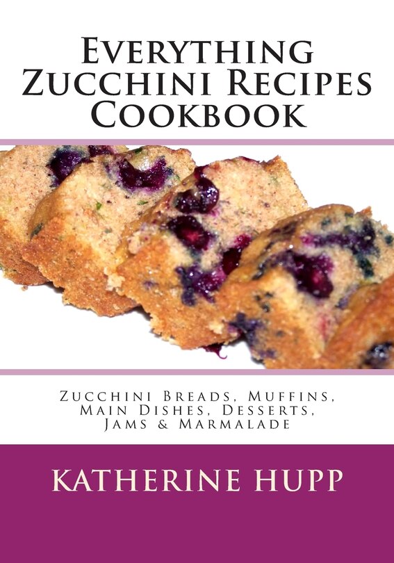 Front cover_Everything Zucchini Recipes Cookbook