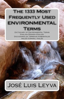 The 1333 Most Frequently Used Environmental Terms: English-Spanish-English Dictionary of Environmental Terms - Diccionario de Términos Ambientales - Inglés-Español-Inglés