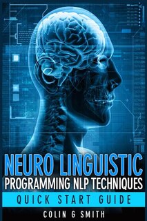 Front cover_Neuro Linguistic Programming NLP Techniques - Quick Start Guide