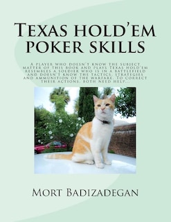 Texas hold'em poker skills: A player who doesn't know the subject matter of this book and plays Texas hold'em resembles a soldier who is in a battlefield and doesn't know the tactics, strategies and ammunition of the warfare. To correct their actions, both need help...