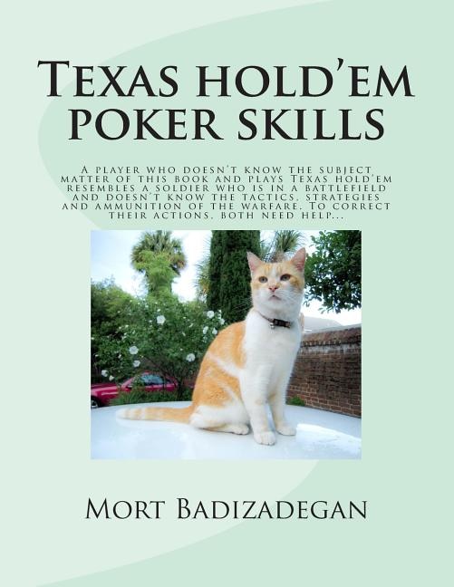 Texas hold'em poker skills: A player who doesn't know the subject matter of this book and plays Texas hold'em resembles a soldier who is in a battlefield and doesn't know the tactics, strategies and ammunition of the warfare. To correct their actions, both need help...