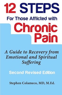 Twelve Steps for Those Afflicted with Chronic Pain: A Guide to Recovery from Emotional and Spiritual Suffering