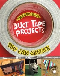 Front cover_Incredible Duct Tape Projects You Can Create