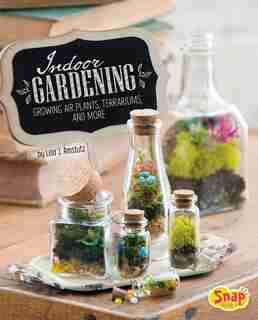 Indoor Gardening: Growing Air Plants, Terrariums, and More by Lisa J. Amstutz