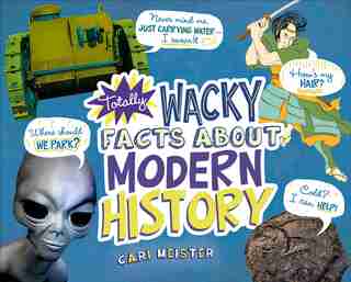 Totally Wacky Facts About Modern History by Cari Meister