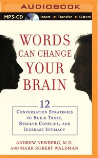Words Can Change Your Brain: 12 Conversation Strategies to Build Trust, Resolve Conflict, and Increase Intimacy
