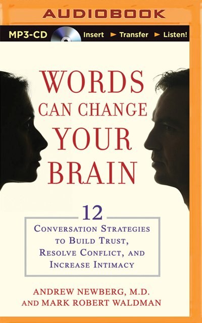 Words Can Change Your Brain: 12 Conversation Strategies to Build Trust, Resolve Conflict, and Increase Intimacy