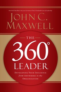 The 360 Degree Leader: Developing Your Influence From Anywhere In The Organization