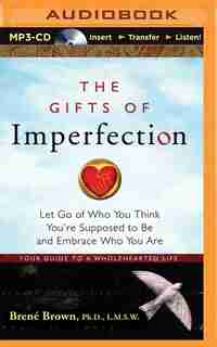 The Gifts of Imperfection: Let Go of Who You Think You're Supposed to Be and Embrace Who You Are by Brené Brown