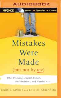 Mistakes Were Made (but Not By Me): Why We Justify Foolish Beliefs, Bad Decisions, and Hurtful Acts by Carol Tavris
