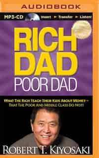 Rich Dad Poor Dad: What The Rich Teach Their Kids About Money - That the Poor and Middle Class Do Not! by Robert T. Kiyosaki