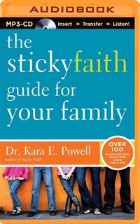 The Sticky Faith Guide for Your Family: Over 100 Practical and Tested Ideas to Build Lasting Faith in Kids