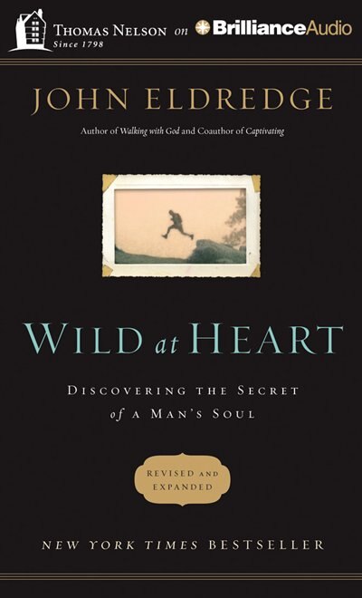 Wild At Heart: Discovering The Secret Of A Man's Soul