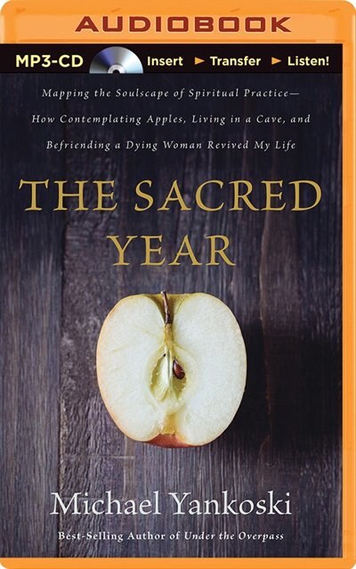The Sacred Year: Mapping the Soulscape of Spiritual Practice—How Contemplating Apples, Living in a Cave and Befriending a Dying Woman Revived My Life