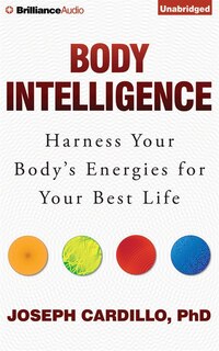 Body Intelligence: Harness Your Body's Energies For Your Best Life