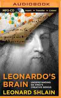 Leonardo's Brain: Understanding Da Vinci's Creative Genius by Leonard Shlain