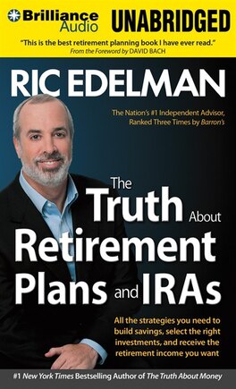 The Truth About Retirement Plans and IRAs: All the Strategies You Need to Build Savings, Select the Right Investments, and Receive the Retirem