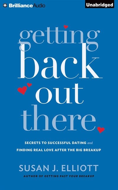 Getting Back Out There: Secrets to Successful Dating and Finding Real Love after the Big Breakup