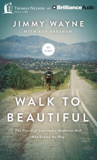 Walk To Beautiful: The Power Of Love And A Homeless Kid Who Found The Way