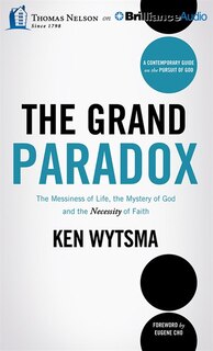 The Grand Paradox: The Messiness Of Life, The Mystery Of God And The Necessity Of Faith