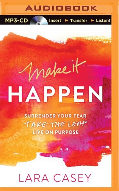 Make It Happen: Surrender Your Fear. Take The Leap. Live On Purpose.