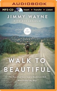Walk To Beautiful: The Power Of Love And A Homeless Kid Who Found The Way