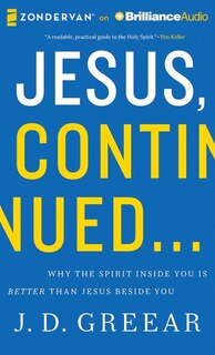 Jesus, Continued...: Why The Spirit Inside You Is Better Than Jesus Beside You