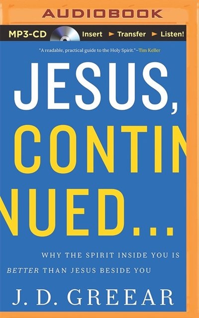 Jesus, Continued...: Why The Spirit Inside You Is Better Than Jesus Beside You