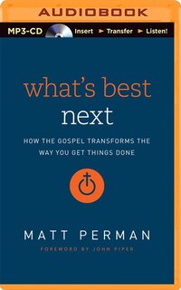 What's Best Next: How The Gospel Transforms The Way You Get Things Done