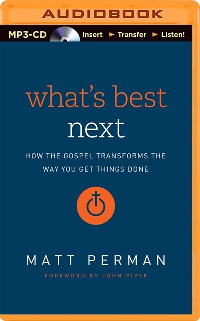 What's Best Next: How The Gospel Transforms The Way You Get Things Done