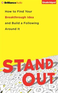 Stand Out: How to Find Your Breakthrough Idea and Build a Following Around It