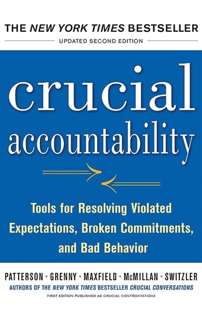 Crucial Accountability: Tools For Resolving Violated Expectations, Broken Commitments, And Bad Behavior