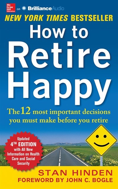 How to Retire Happy: The 12 Most Important Decisions You Must Make Before You Retire