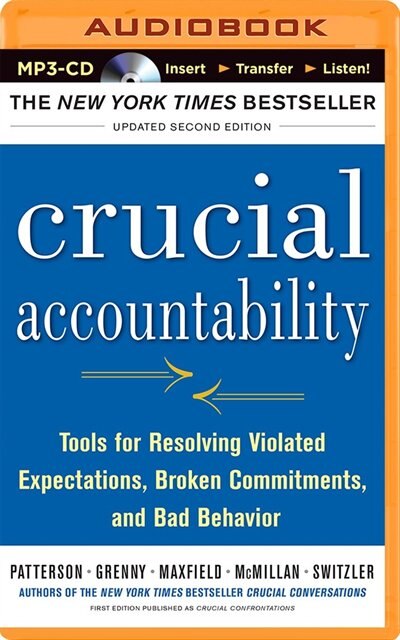 Crucial Accountability: Tools For Resolving Violated Expectations, Broken Commitments, And Bad Behavior