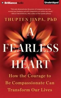 A Fearless Heart: How The Courage To Be Compassionate Can Transform Our Lives