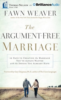 The Argument-free Marriage: 28 Days To Creating The Marriage You've Always Wanted With The Spouse You Already Have