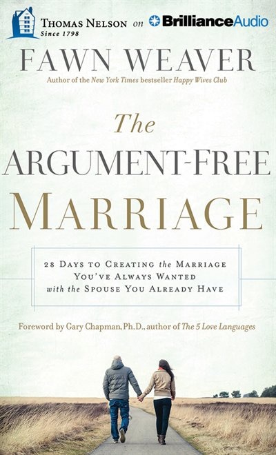 The Argument-free Marriage: 28 Days To Creating The Marriage You've Always Wanted With The Spouse You Already Have