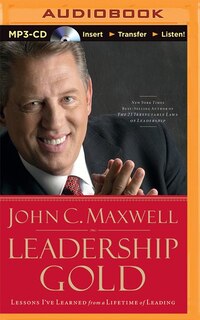 Leadership Gold: Lessons I've Learned From A Lifetime Of Leading