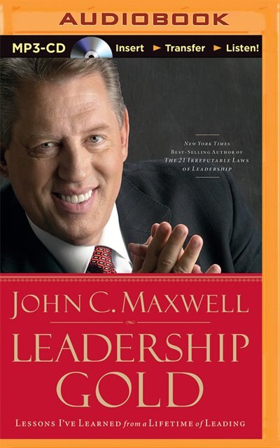 Leadership Gold: Lessons I've Learned From A Lifetime Of Leading