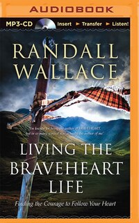 Living The Braveheart Life: Finding The Courage To Follow Your Heart